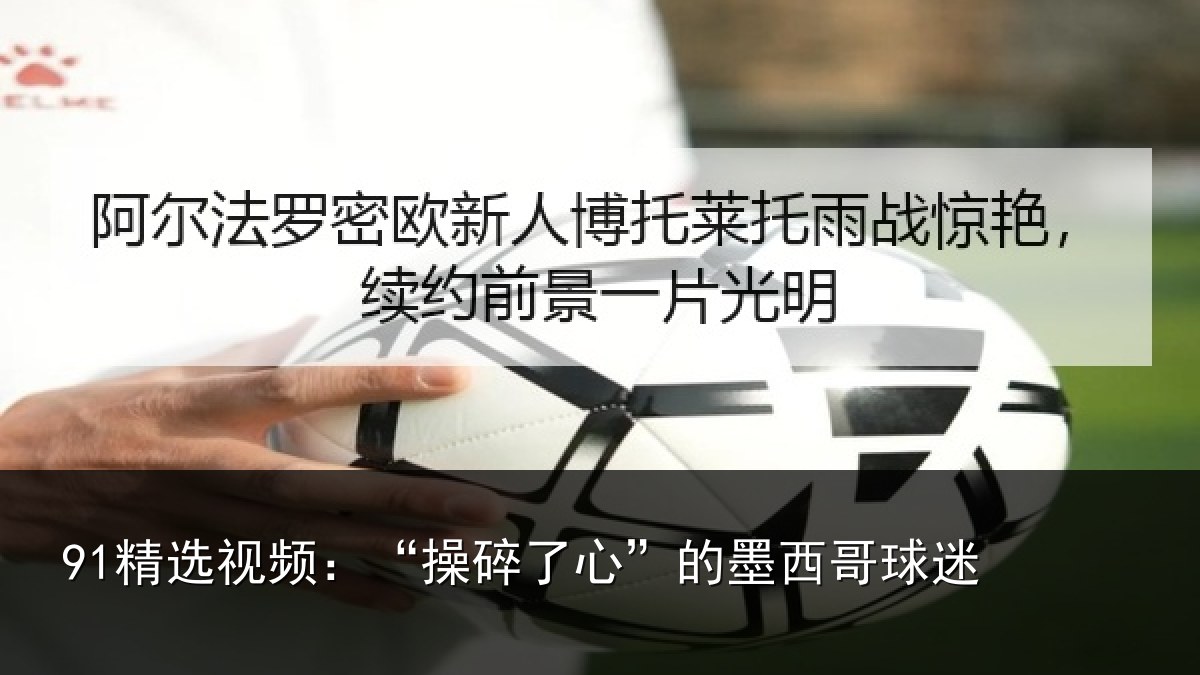 91精选视频：“操碎了心”的墨西哥球迷