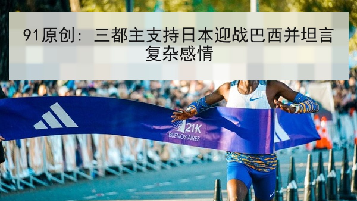 91原创: 三都主支持日本迎战巴西并坦言复杂感情